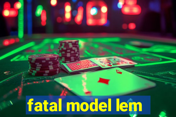 fatal model lem